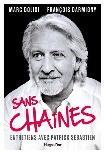 Couverture du livre « Sans chaines ; entretiens avec Patrick Sébastien » de Patrick Sebastien et Francois Darmigny et Marc Dolisi aux éditions Hugo Document