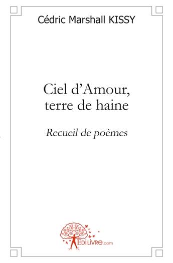 Couverture du livre « Ciel d'amour, terre de haine ; recueil de poèmes » de Cedric-Marshall Kissy aux éditions Edilivre