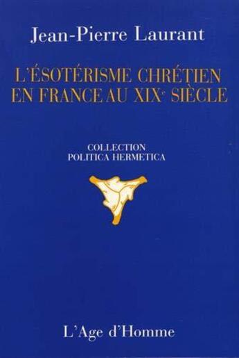 Couverture du livre « Esoterisme Chretien France Au Xixe » de Jean-Pierre Laurant aux éditions L'age D'homme