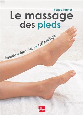 Couverture du livre « Le massage des pieds ; beauté, bien-être et réflexologie » de Renee Tanner aux éditions La Plage