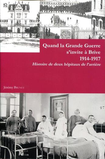 Couverture du livre « Quand la Grande Guerre s'invite à Brive, 1914-1917 ; histoire de deux hôpitaux de l'arrière » de Jeremy Brunet aux éditions Pu De Limoges