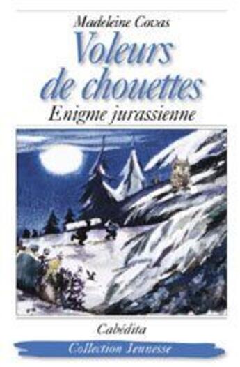 Couverture du livre « Voleurs de chouettes ; énigme jurassienne » de Madeleine Covas aux éditions Cabedita