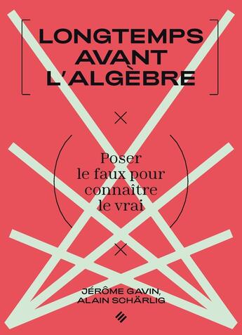 Couverture du livre « Longtemps avant l'algèbre : poser le faux pour connaitre le vrai » de Alain Scharlig et Jerome Gavin aux éditions Ppur