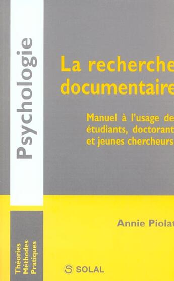 Couverture du livre « La recherche documentaire ; manuel à l'ausage des étudiants, doctorants et jeunes chercheurs » de Annie Piolat aux éditions Solal