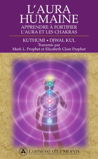 Couverture du livre « L'aura humaine ; apprendre a fortifier l'aura et les chakras » de Mark L. Prophet et Elizabeth Clare Prophet aux éditions Lumiere D'el Morya