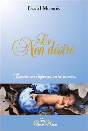 Couverture du livre « Le non desiré ; rencontre avec l'enfant qui n'a pas pu venir... » de Daniel Meurois aux éditions Passe Monde