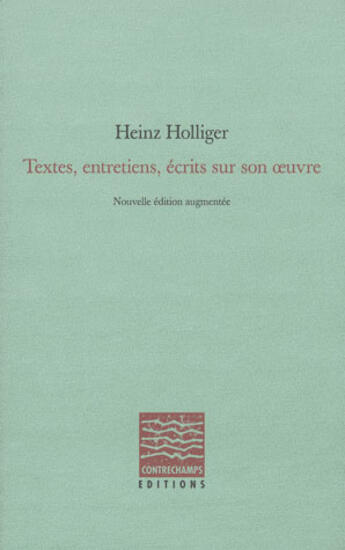 Couverture du livre « Heinz Holliger ; textes, entretiens, écrits sur son oeuvre » de  aux éditions Contrechamps