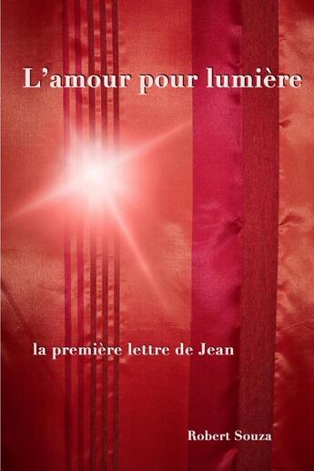 Couverture du livre « L'amour pour lumière ; la première lettre de Jean » de Robert Souza aux éditions Lulu