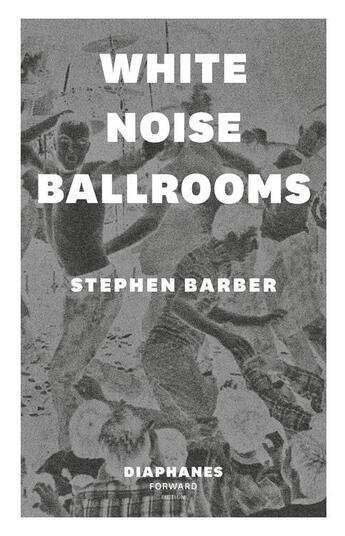 Couverture du livre « White noise ballrooms » de Stephen Barber aux éditions Diaphanes