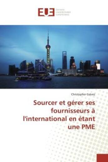 Couverture du livre « Sourcer et gérer ses fournisseurs à l'international en étant une PME » de Christopher Galvez aux éditions Editions Universitaires Europeennes