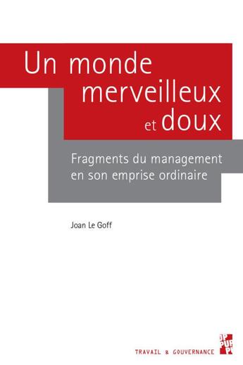 Couverture du livre « Un monde merveilleux et doux : fragments du management en son emprise ordinaire » de Joan Le Goff aux éditions Pu De Provence