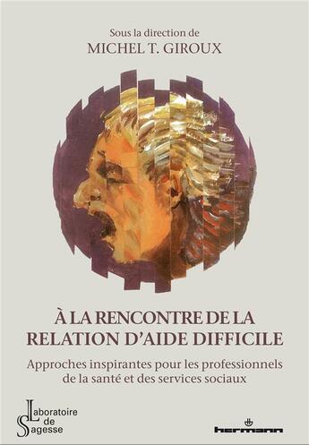 Couverture du livre « À la rencontre de la relation d'aide difficile : approches inspirantes pour les professionnels de la santé et des services sociaux » de Collectif et Michel T. Giroux aux éditions Hermann