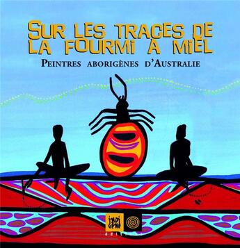 Couverture du livre « Sur les traces de la fourmi à miel ; peintres aborigènes d'Australie » de Sylvie Crossman et Bronwyn Bancroft aux éditions Indigene