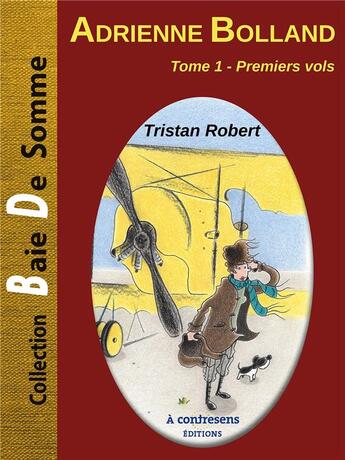 Couverture du livre « Adrienne Bolland t.1 ; premiers vols » de Tristan Robert aux éditions A Contresens