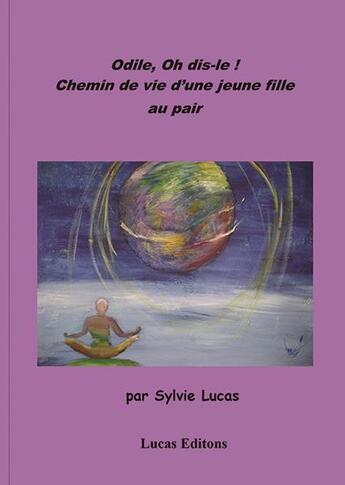 Couverture du livre « Odile, oh dis-le ! chemin de vie d'une jeune fille au pair » de Sylvie Lucas aux éditions Lucas Editions