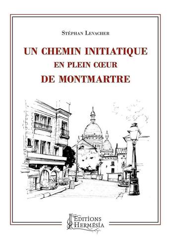 Couverture du livre « Un chemin initiatique en plein coeur de Montmartre » de Levacher Stephan aux éditions Hermesia