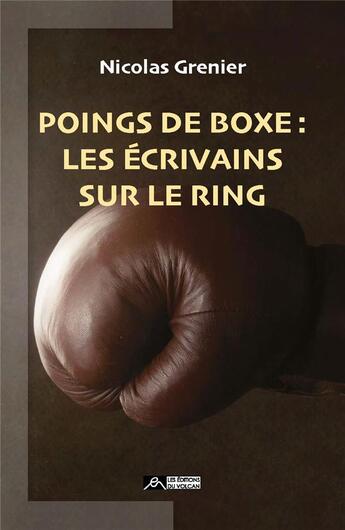 Couverture du livre « Poings de boxe : les écrivains sur le ring » de Nicolas Grenier aux éditions Editions Du Volcan