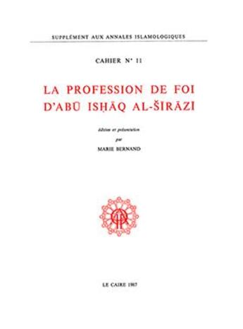 Couverture du livre « Cahiers des Annales islamologiques (CAI) Tome 11 : La profession de foi d'Abû Ishâq al-Sîrâzî » de Marie Bernand aux éditions Ifao