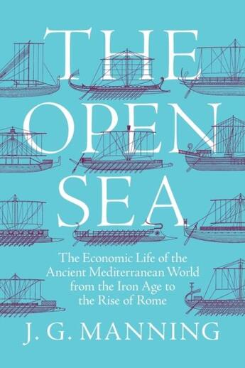 Couverture du livre « THE OPEN SEA - THE ECONOMIC LIFE OF ANCIENT MEDITERRANEAN WORLD FROM IRON AGE TO » de J. G. Manning aux éditions Princeton University Press