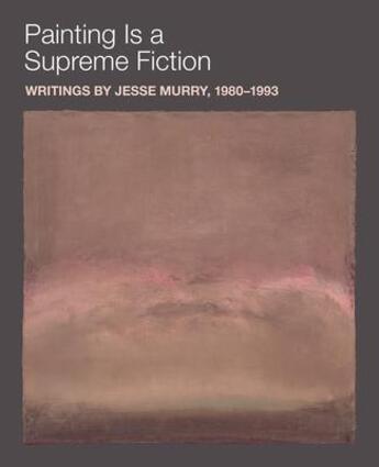 Couverture du livre « Painting is a supreme fiction: writings by Jesse Murry, 1980-1993 » de Earnest Jarrett/Als aux éditions Dap Artbook