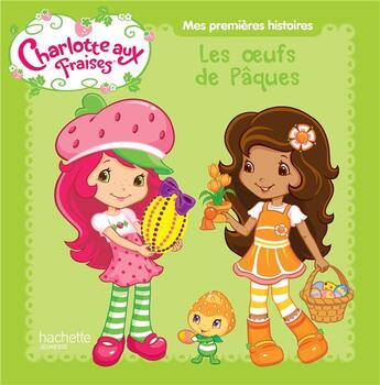 Couverture du livre « Charlotte aux Fraises ; les oeufs de Pâques » de  aux éditions Hachette Jeunesse