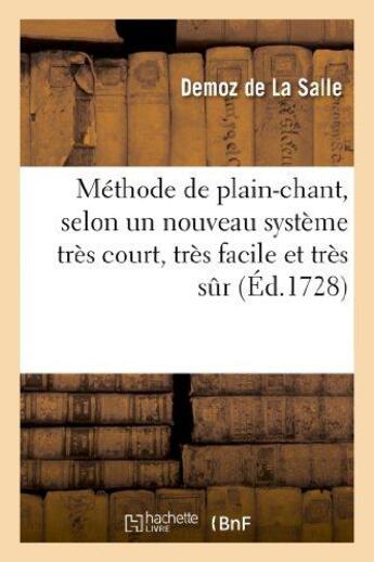 Couverture du livre « Methode de plain-chant, selon un nouveau systeme tres court, tres facile et tres sur » de Demoz De La Salle aux éditions Hachette Bnf