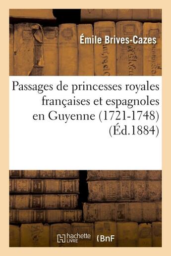 Couverture du livre « Passages de princesses royales francaises et espagnoles en guyenne (1721-1748) » de Brives-Cazes Emile aux éditions Hachette Bnf