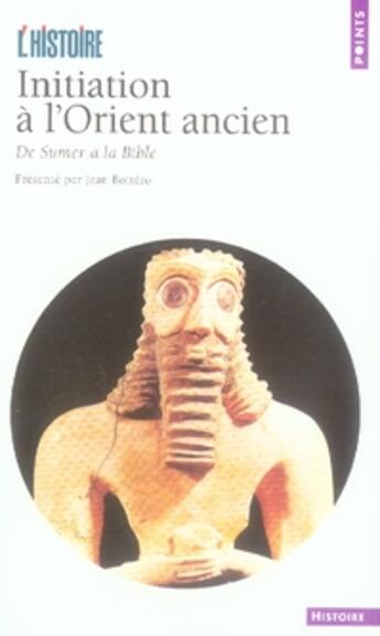 Couverture du livre « Initiation a l'orient ancien. de sumer a la bible » de Histoire (L') (Revue aux éditions Seuil