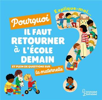 Couverture du livre « Explique-moi ; la maternelle ; pourquoi il faut retourner à l'école demain et plein de questions sur la maternelle » de Agnes Besson et Marie-Elise Masson aux éditions Larousse