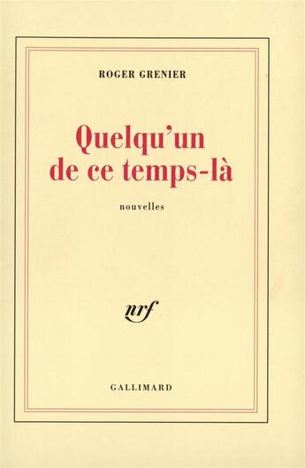 Couverture du livre « Quelqu'un de ce temps-la » de Roger Grenier aux éditions Gallimard