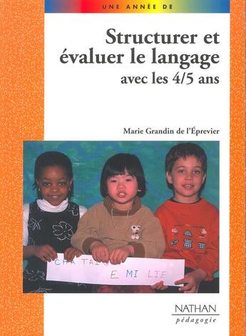 Couverture du livre « STRUCTURER ET EVALUER LE LANGAGE AVEC LES 4/5 ANS » de Marie Grandin De L'Eprevier aux éditions Nathan