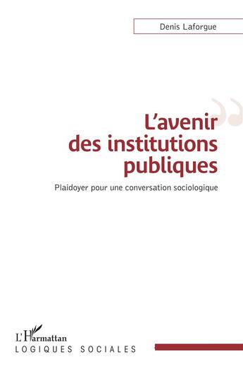 Couverture du livre « L'avenir des institutions publiques : plaidoyer pour une conversation sociologique » de Denis Laforgue aux éditions L'harmattan