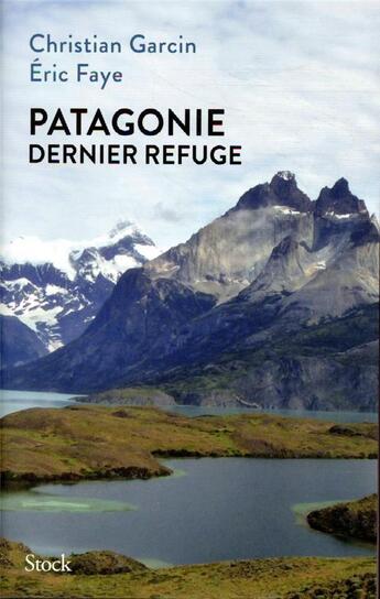 Couverture du livre « Patagonie, dernier refuge » de Garcin Christian et Eric Faye aux éditions Stock