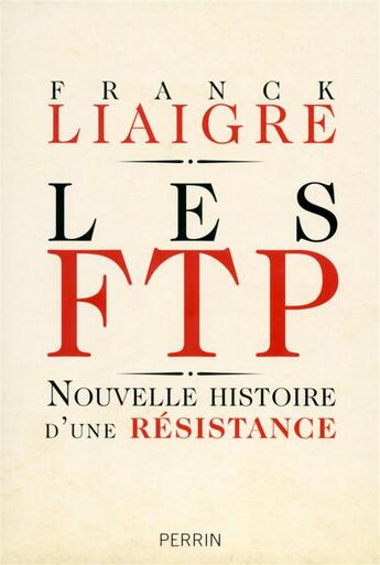 Couverture du livre « Les FTP » de Franck Liaigre aux éditions Perrin