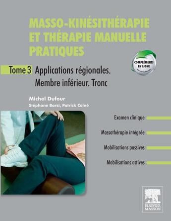 Couverture du livre « Masso-kinésithérapie et thérapie manuelle pratiques t.3 ; applications régionales t.3 : membre inférieur, tronc inférieur » de Michel Dufour et Stephane Barsi et Patrick Colne aux éditions Elsevier-masson