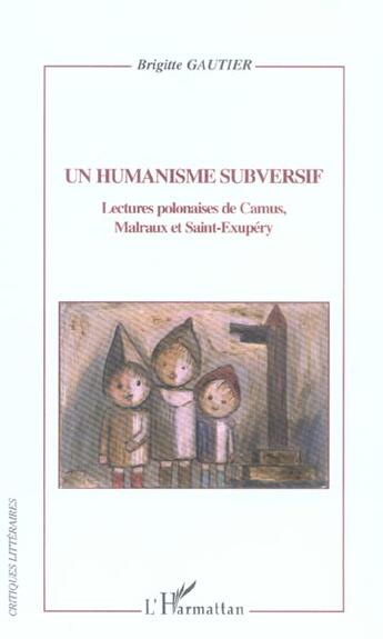 Couverture du livre « Un humanisme subversif ; lectures polonaises de Camus, Malraux et Saint-Exupéry » de Brigitte Gautier aux éditions L'harmattan