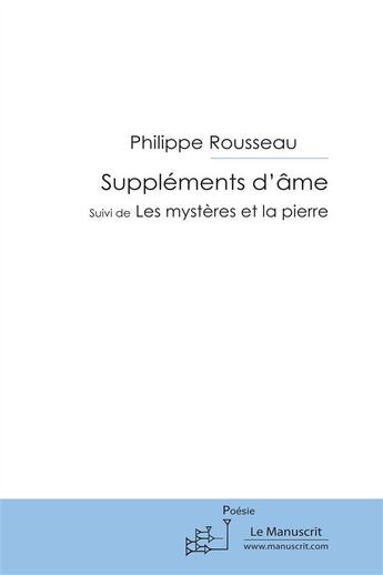 Couverture du livre « Suppléments d'âme ; les mystères et la pierre » de Philippe Rousseau aux éditions Le Manuscrit