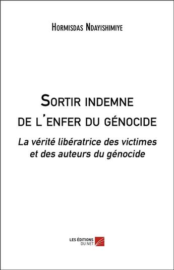 Couverture du livre « Sortir indemne de l'enfer du génocide : la vérité libératrice des victimes et des auteurs du génocidz » de Hormisdas Ndayishimiye aux éditions Editions Du Net