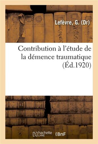 Couverture du livre « Contribution a l'etude de la demence traumatique » de Lefevre G. aux éditions Hachette Bnf