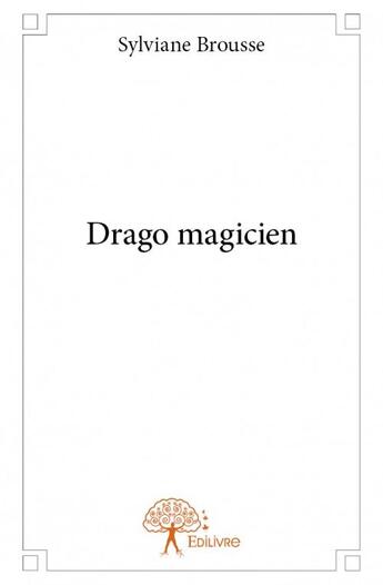 Couverture du livre « Drago magicien » de Sylviane Brousse aux éditions Edilivre