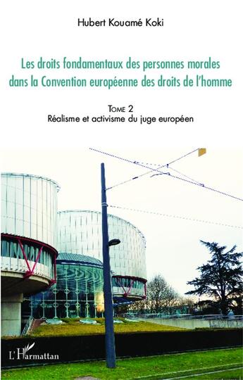 Couverture du livre « Droits fondamentaux des personnes morales dans la convention européenne des droits de l'homme t.2 ; réalisme et activisme du juge européen » de Hubert Kouame Koki aux éditions L'harmattan