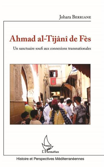 Couverture du livre « Ahmad al-Tijânî de Fès ; un sanctuaire soufi aux connexions transnationales » de Johara Berriane aux éditions L'harmattan
