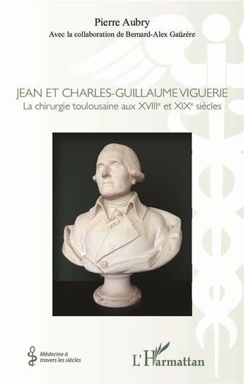 Couverture du livre « Jean et Charles Guillaume Viguerie ; la chirurgie toulousaine au XVIII et XIX siècle » de Pierre Aubry et Bernard-Alex Gauzere aux éditions L'harmattan