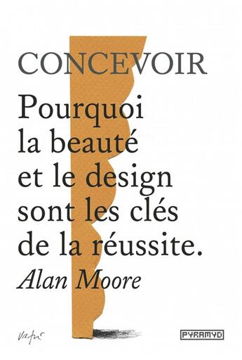 Couverture du livre « Concevoir ; pourquoi la beauté et le design sont les clés de la réussite » de Alan Moore aux éditions Pyramyd