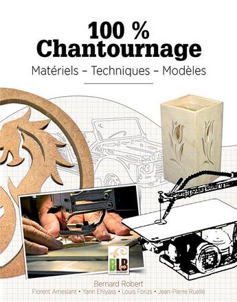 Couverture du livre « 100% chantournage ; matériel, techniques, modèles » de Yann Ehlyass et Ameslant Florent aux éditions Blb Bois