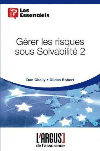 Couverture du livre « Gérer les risques sous Solvabilité 2 » de Dan Chelly et Gildas Robert aux éditions L'argus De L'assurance