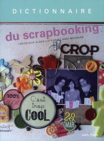 Couverture du livre « Dictionnaire du scrapbooking » de Veronique Alber-Latour et Hari Meynard aux éditions Tutti Frutti