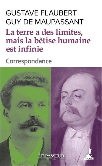 Couverture du livre « La terre a des limites, mais la bêtise humaine est infinie » de Gustave Flaubert et Guy de Maupassant aux éditions Le Passeur