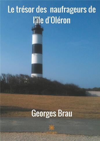 Couverture du livre « Le trésor des naufrageurs de l'île d'Oléron » de Georges Brau aux éditions Le Lys Bleu