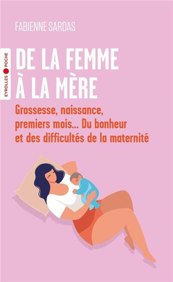 Couverture du livre « De la femme à la mère : grossesse, naissance, premiers mois... du bonheur et des difficultés de la maternité » de Fabienne Sardas aux éditions Eyrolles